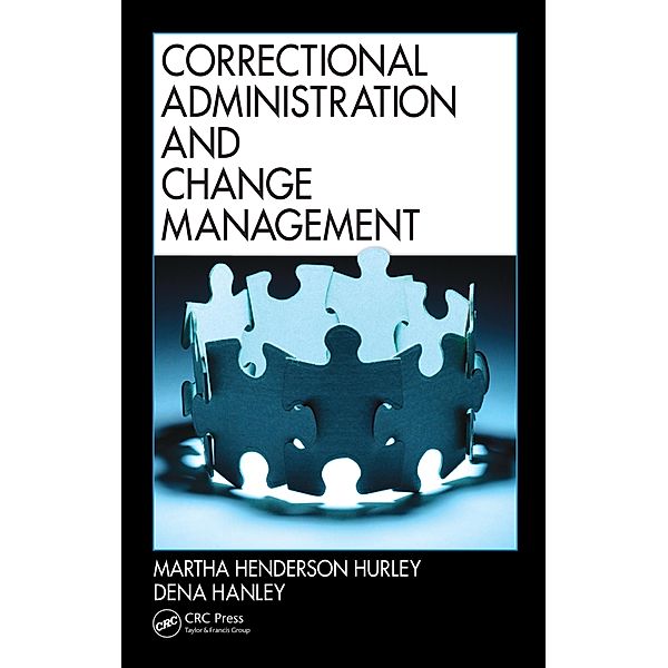 Correctional Administration and Change Management, Martha Henderson Hurley, Dena Hanley