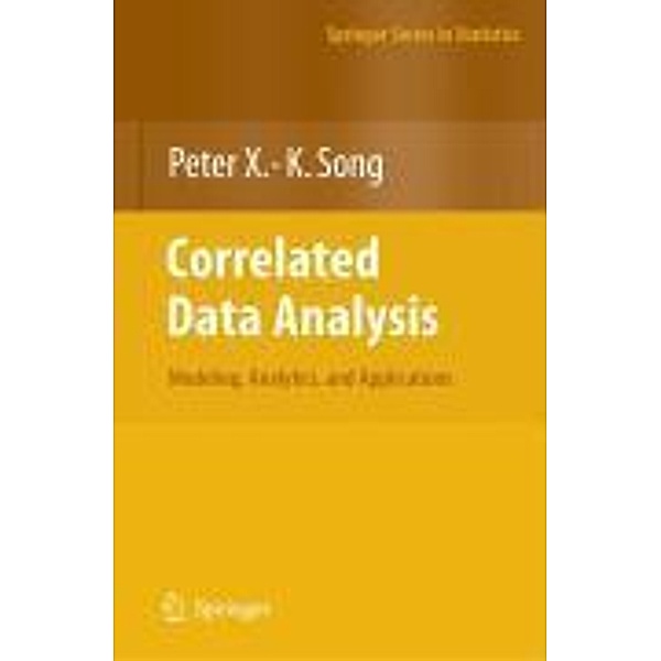 Correlated Data Analysis: Modeling, Analytics, and Applications / Springer Series in Statistics, Peter X. -K. Song