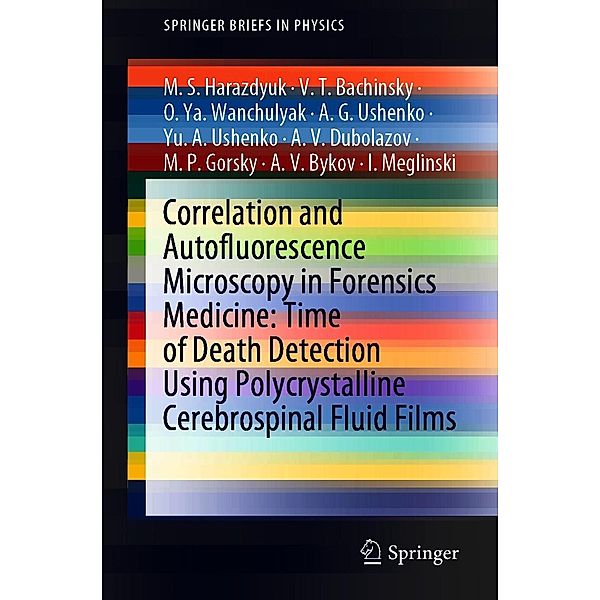 Correlation and Autofluorescence Microscopy in Forensics Medicine: Time of Death Detection Using Polycrystalline Cerebrospinal Fluid Films / SpringerBriefs in Physics, M. S. Harazdyuk, V. T. Bachinsky, O. Ya. Wanchulyak, A. G. Ushenko, Yu. A. Ushenko, A. V. Dubolazov, M. P. Gorsky, A. V. Bykov, I. Meglinski