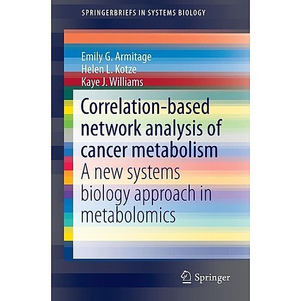 Correlation-based network analysis of cancer metabolism / SpringerBriefs in Systems Biology, Emily G. Armitage, Helen L. Kotze, Kaye J. Williams