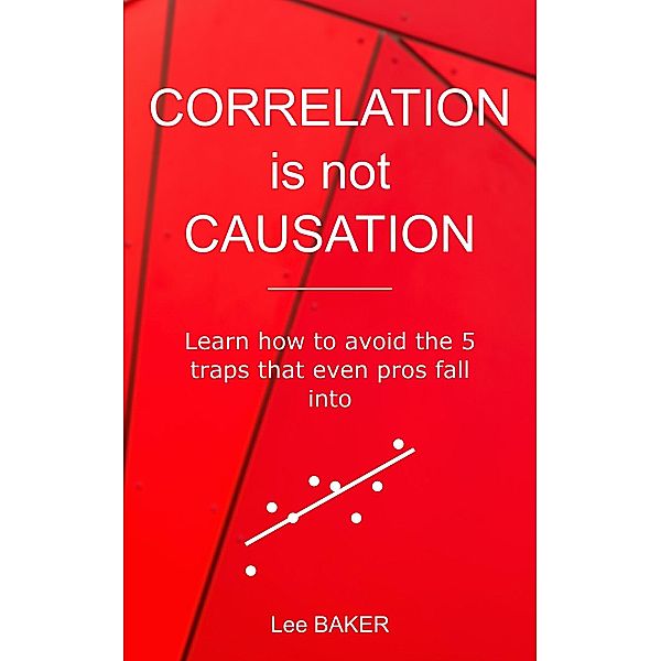 Correlation Is Not Causation (Bite-Size Stats, #3) / Bite-Size Stats, Lee Baker