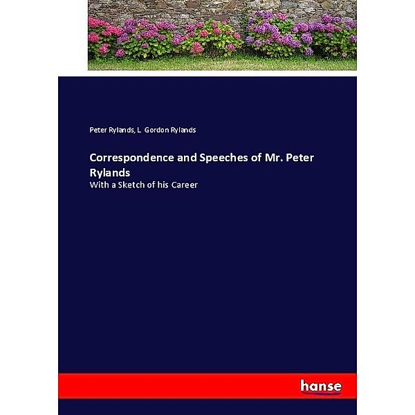 Correspondence and Speeches of Mr. Peter Rylands, Peter Rylands, L. Gordon Rylands