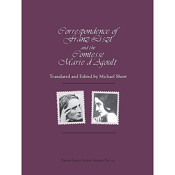 Correspondence of Franz Liszt and the Comtesse Marie D'Agoult / Franz Liszt Studies Bd.14, Michael Short