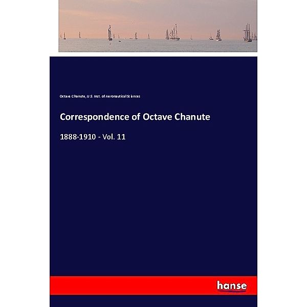 Correspondence of Octave Chanute, Octave Chanute, U.S. Institute of Aeronautical Sciences