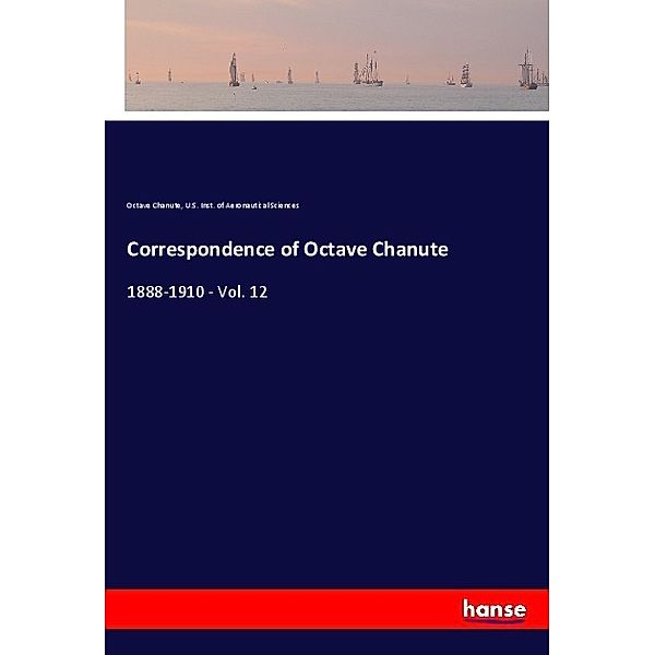 Correspondence of Octave Chanute, Octave Chanute, U.S. Institute of Aeronautical Sciences