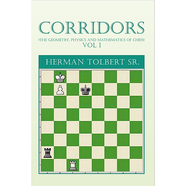 Corridors (The Geometry, Physics and Mathematics of Chess) Vol 1, Herman Tolbert Sr.