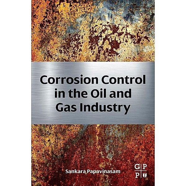 Corrosion Control in the Oil and Gas Industry, Sankara Papavinasam