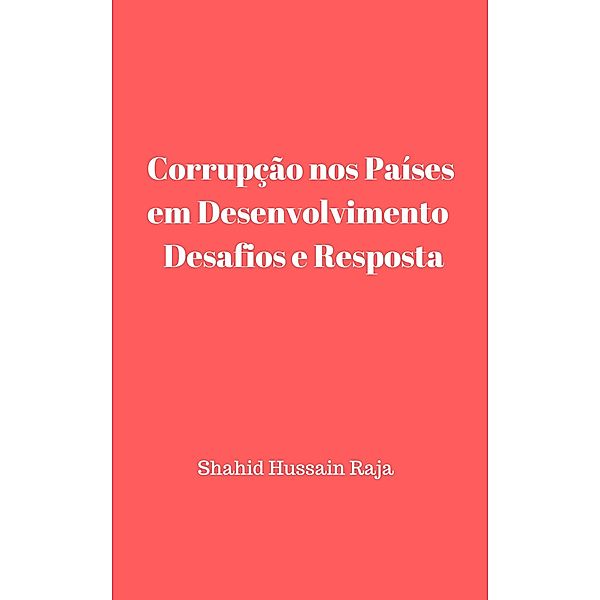 Corrupcao nos Paises em Desenvolvimento  Desafios e Resposta / Babelcube Inc., Shahid Hussain Raja