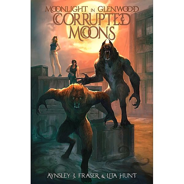 Corrupted Moons (Moonlight in Glenwood, #2) / Moonlight in Glenwood, Aynsley J. Fraser, Lita Hunt