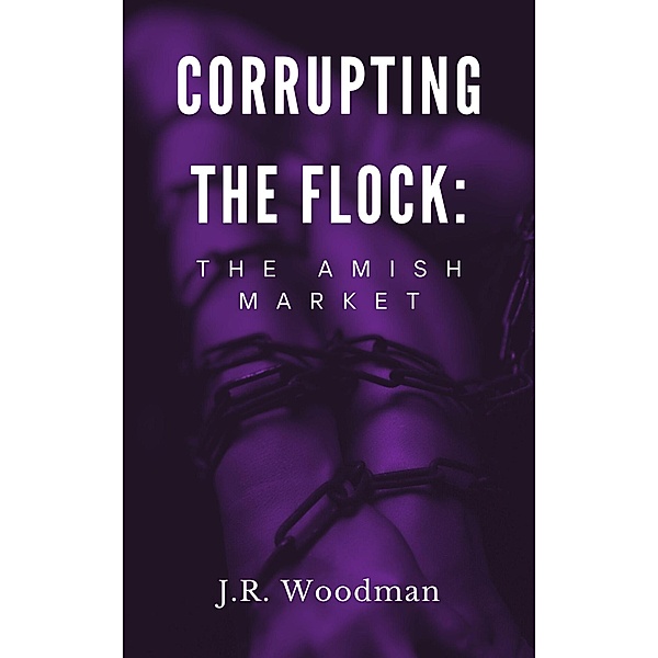 Corrupting The Flock: The Amish Market / Corrupting The Flock, J. R. Woodman