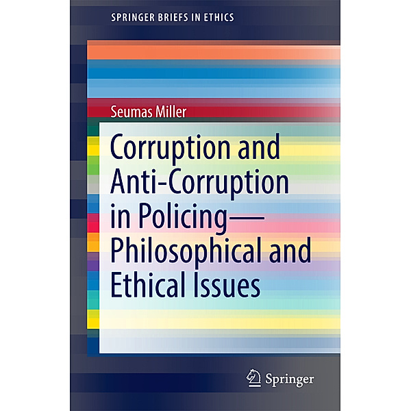 Corruption and Anti-Corruption in Policing-Philosophical and Ethical Issues, Seumas Miller