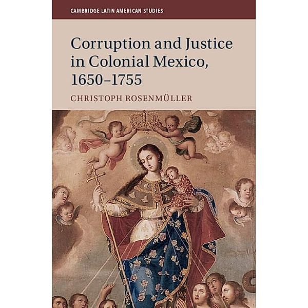 Corruption and Justice in Colonial Mexico, 1650-1755 / Cambridge Latin American Studies, Christoph Rosenmuller