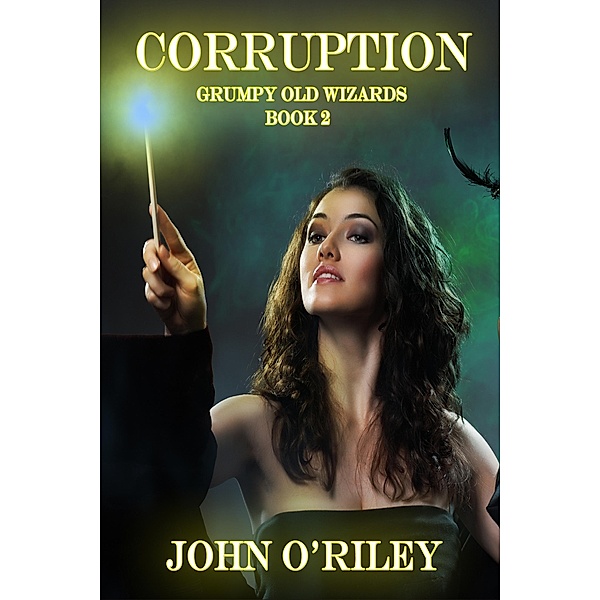 Corruption (Grumpy Old Wizards, #2) / Grumpy Old Wizards, John O'Riley