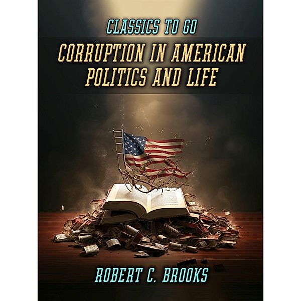 Corruption In American Politics And Life, Robert C. Brooks