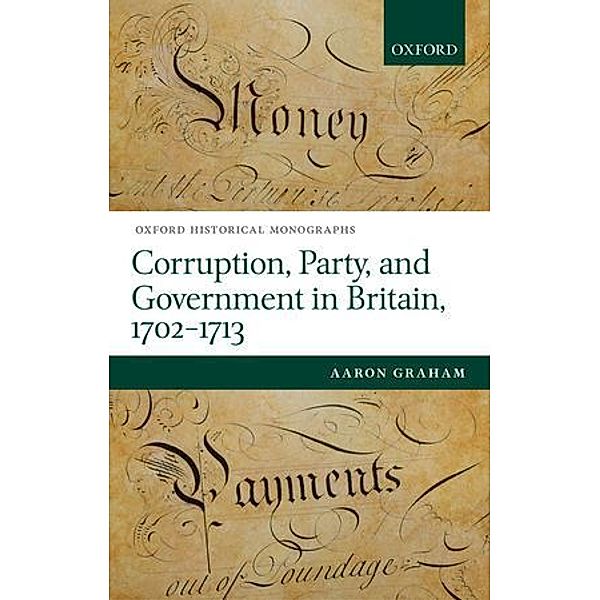 Corruption, Party, and Government in Britain, 1702-1713, Aaron Graham