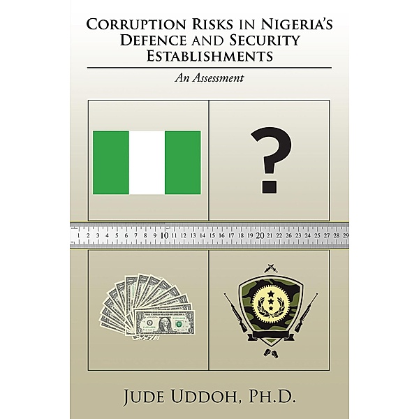 Corruption Risks in Nigeria'S Defence and Security Establishments, Jude Uddoh Ph. D.