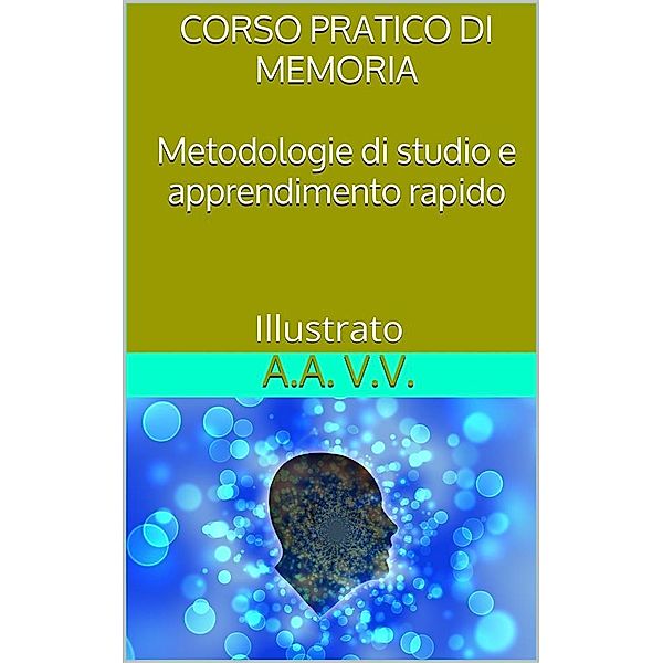 Corso pratico di memoria - Metodologie di studio e apprendimento pratico - Illustrato, Autori Vari