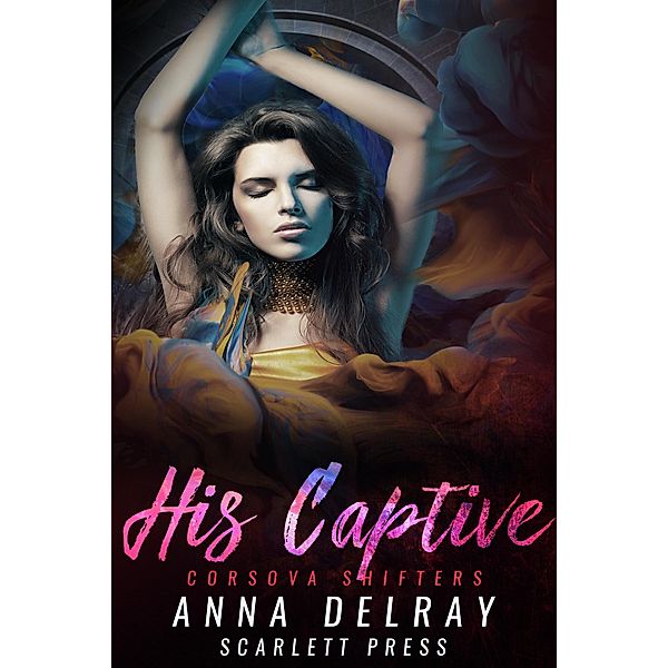 Corsova Shifters: His Captive (Corsova Shifters, #4), Anna DelRay, Scarlett Press