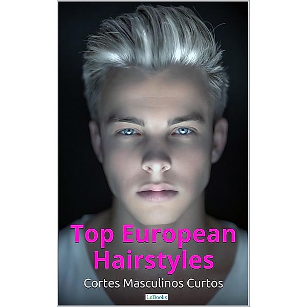 Cortes de Cabelos Masculinos Curtos / TOP EUROPEAN HAIRSTYLE, Edições Lebooks