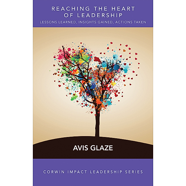 Corwin Impact Leadership Series: Reaching the Heart of Leadership, Avis E. Glaze