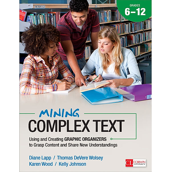 Corwin Literacy: Mining Complex Text, Grades 6-12, Kelly Johnson, Karen D. Wood, Thomas DeVere Wolsey, Diane K. Lapp