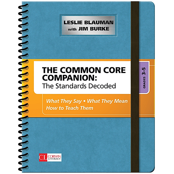 Corwin Literacy: The Common Core Companion: The Standards Decoded, Grades 3-5, Leslie A. Blauman, James R. Burke