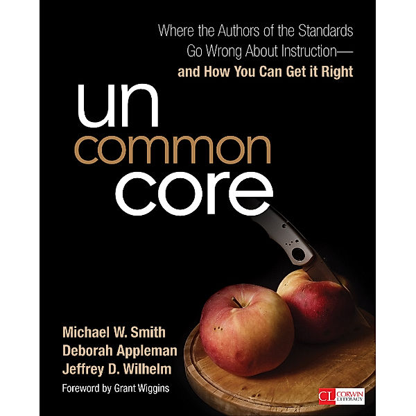 Corwin Literacy: Uncommon Core, Michael W. Smith, Deborah Appleman, Jeffrey D. Wilhelm