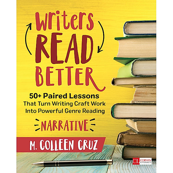 Corwin Literacy: Writers Read Better: Narrative, M. Colleen Cruz