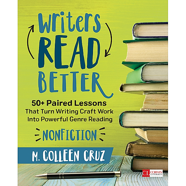 Corwin Literacy: Writers Read Better: Nonfiction, M. Colleen Cruz