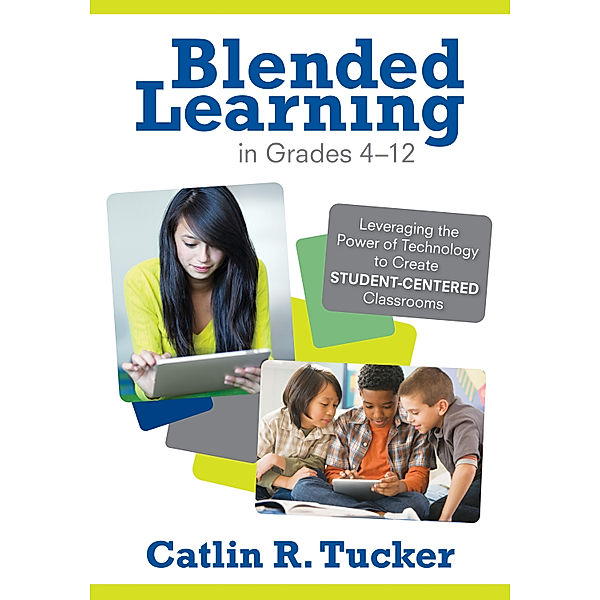 Corwin Teaching Essentials: Blended Learning in Grades 4–12, Catlin R. Tucker