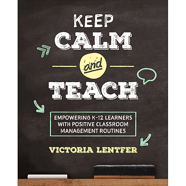 Corwin Teaching Essentials: Keep CALM and Teach, Victoria S. Lentfer