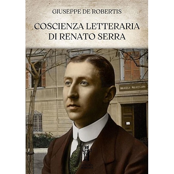 Coscienza letteraria di Renato Serra, Giuseppe De Robertis