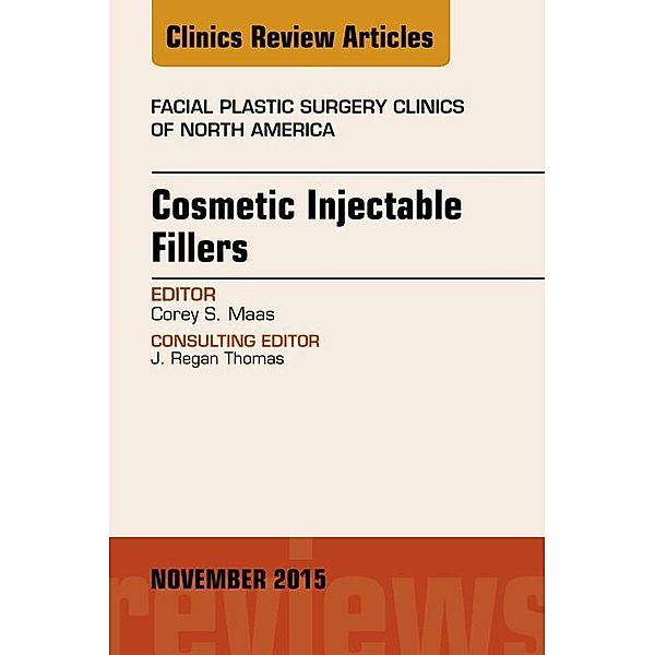 Cosmetic Injectable Fillers, An Issue of Facial Plastic Surgery Clinics of North America, Corey S. Maas