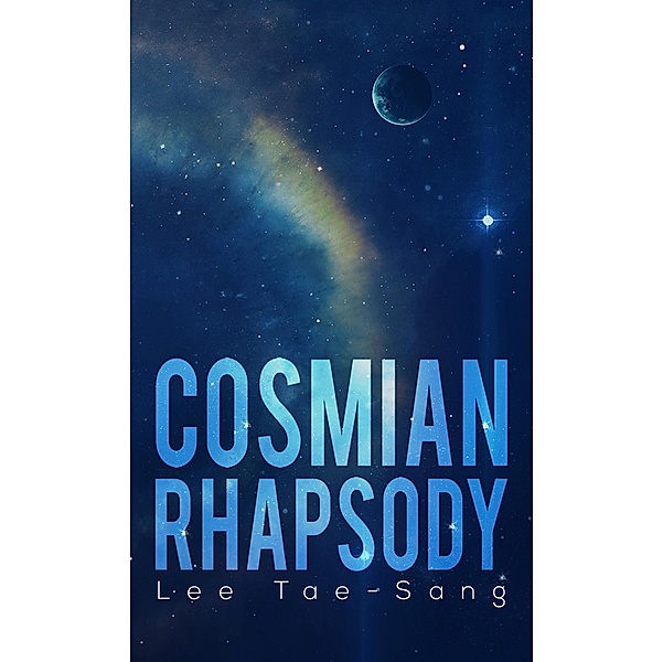 Cosmian Rhapsody / Austin Macauley Publishers LLC, Lee Tae-Sang