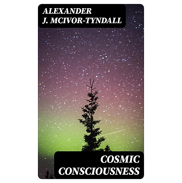 Cosmic Consciousness, Alexander J. Mcivor-Tyndall