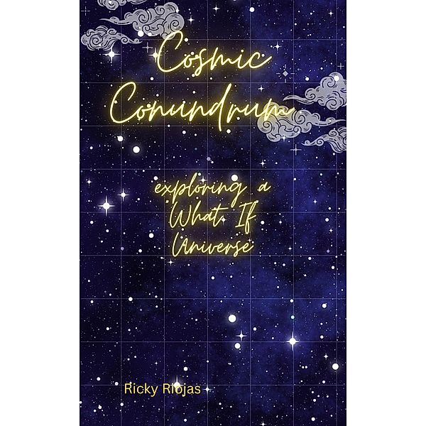 Cosmic Conundrum: exploring a what if universe, Ricky Riojas