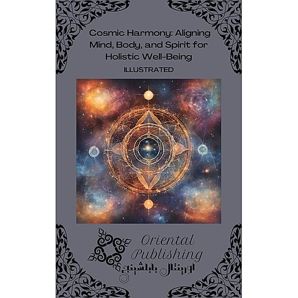 Cosmic Harmony Aligning Mind, Body, and Spirit for Holistic Well-Being, Oriental Publishing