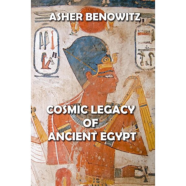 Cosmic Legacy of Ancient Egypt, Asher Benowitz