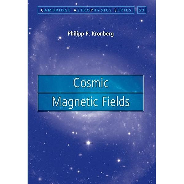 Cosmic Magnetic Fields / Cambridge Astrophysics, Philipp P. Kronberg