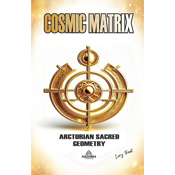 Cosmic Matrix - Arcturian Sacred Geometry, Larz Trent