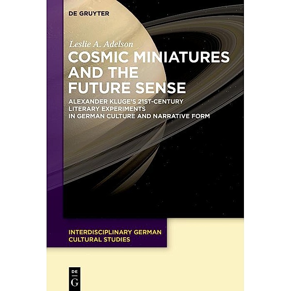 Cosmic Miniatures and the Future Sense / Interdisciplinary German Cultural Studies Bd.22, Leslie Adelson