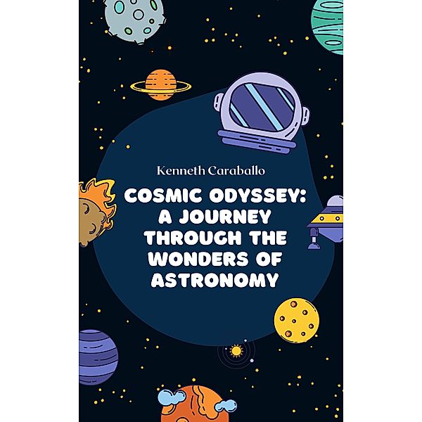 Cosmic Odyssey: A Journey Through the Wonders of Astronomy, Kenneth Caraballo