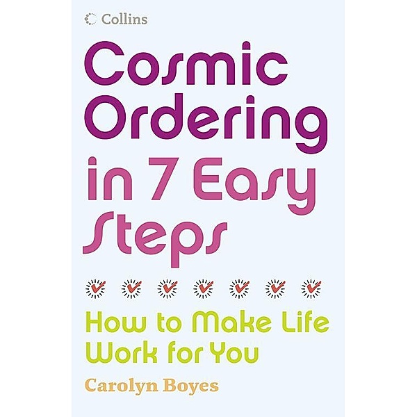 Cosmic Ordering in 7 Easy Steps: How to make life work for you, Carolyn Boyes