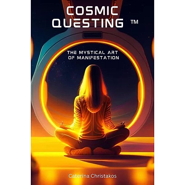 Cosmic Questing(TM) - The Mystical Art of Manifestation, Caterina Christakos