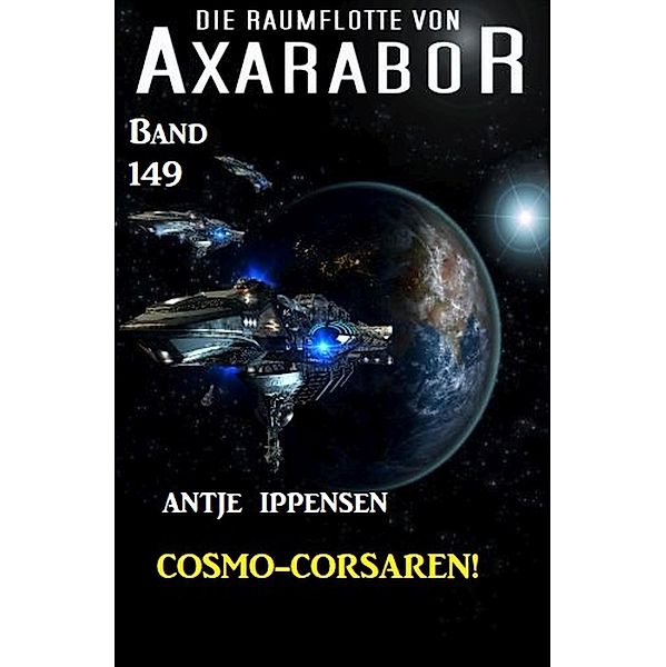 Cosmo-Corsaren! Die Raumflotte von Axarabor -  Band 149 / Axarabor Bd.149, Antje Ippensen