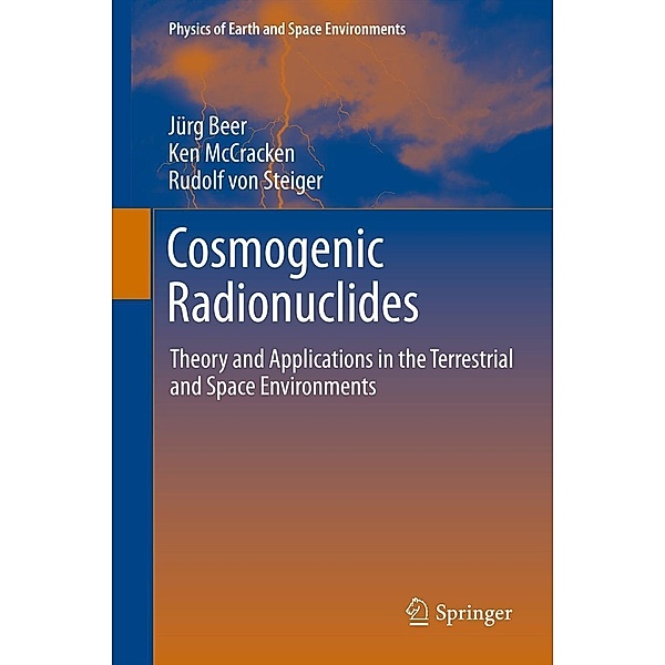 Cosmogenic Radionuclides / Physics of Earth and Space Environments, Jürg Beer, Ken McCracken, Rudolf Steiger