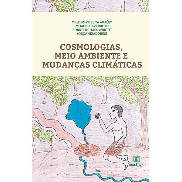 Cosmologias, Meio Ambiente e Mudanças Climáticas, Wladimyr Sena Araújo, Moacir Haverroth, Robin Michael Wright