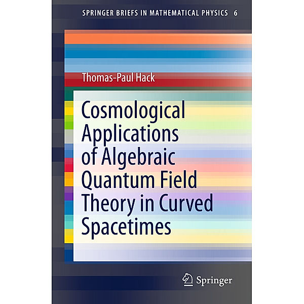 Cosmological Applications of Algebraic Quantum Field Theory in Curved Spacetimes, Thomas-Paul Hack