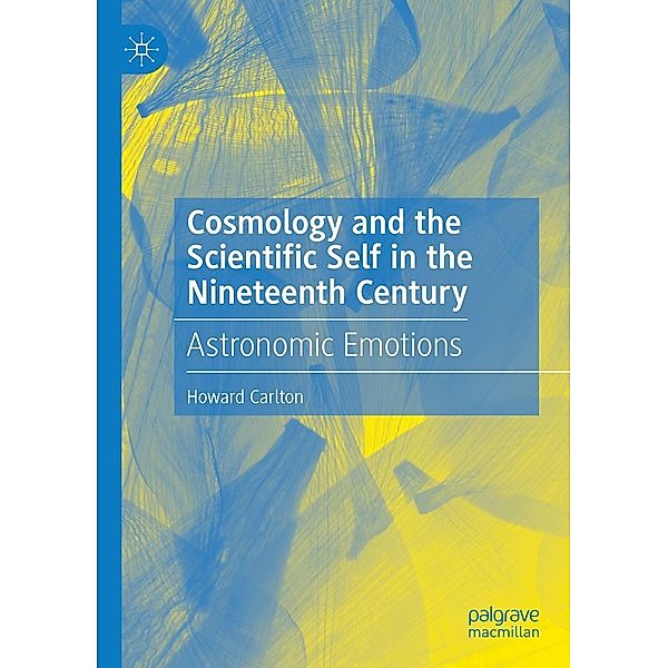 Cosmology and the Scientific Self in the Nineteenth Century / Progress in Mathematics, Howard Carlton