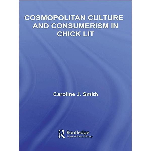 Cosmopolitan Culture and Consumerism in Chick Lit, Caroline J. Smith